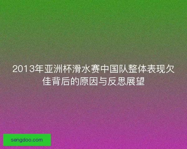 2013年亚洲杯滑水赛中国队整体表现欠佳背后的原因与反思展望